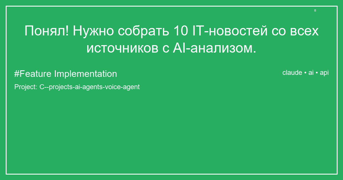 Понял! Нужно собрать 10 IT-новостей со всех источников с AI-анализом.